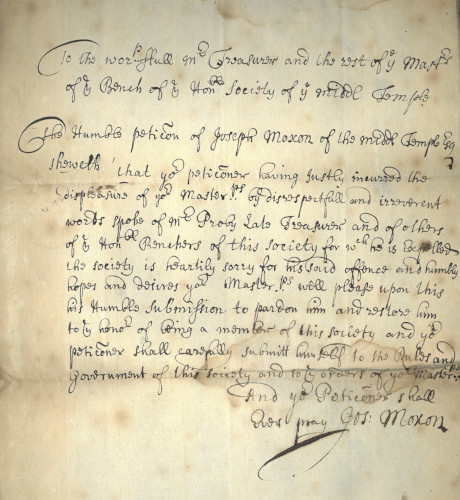 Petition of Joseph Moxon, who was expelled for irreverent words spoken of Mr Proby, Treasurer, that he may be restored as a member of the Inn, c.1699 (MT/21/1/2/VII/18)